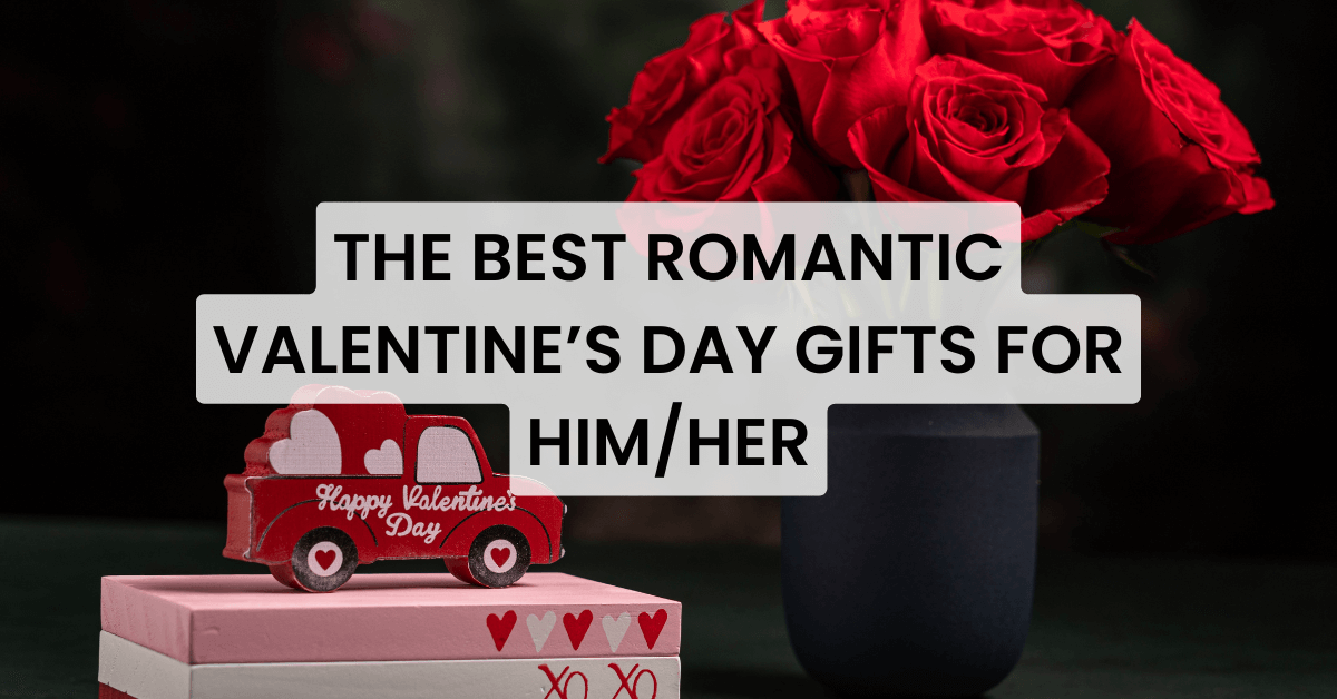 The Best Romantic Valentine’s Day Gifts for Him/Her